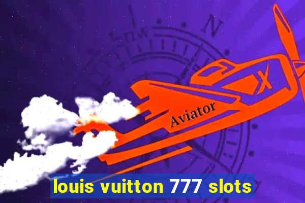 louis vuitton 777 slots